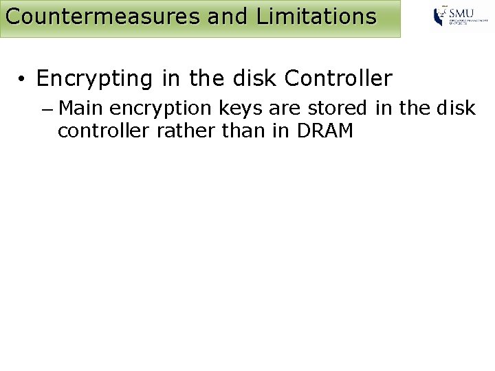 Countermeasures and Limitations • Encrypting in the disk Controller – Main encryption keys are