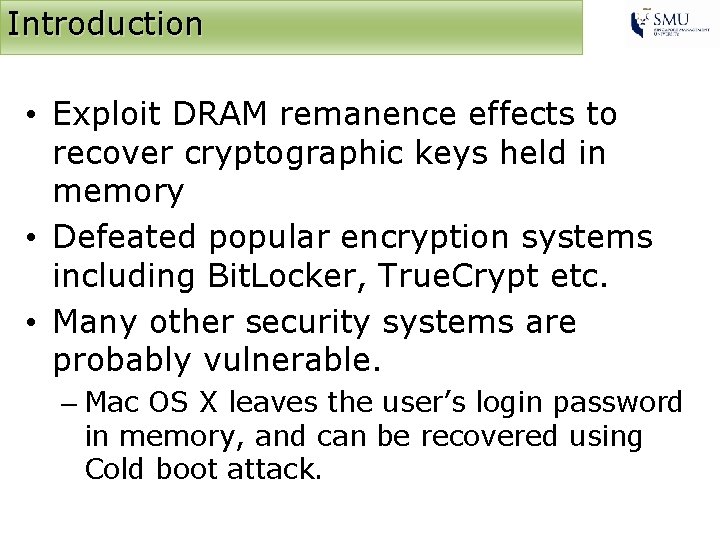 Introduction • Exploit DRAM remanence effects to recover cryptographic keys held in memory •