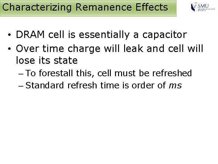 Characterizing Remanence Effects • DRAM cell is essentially a capacitor • Over time charge