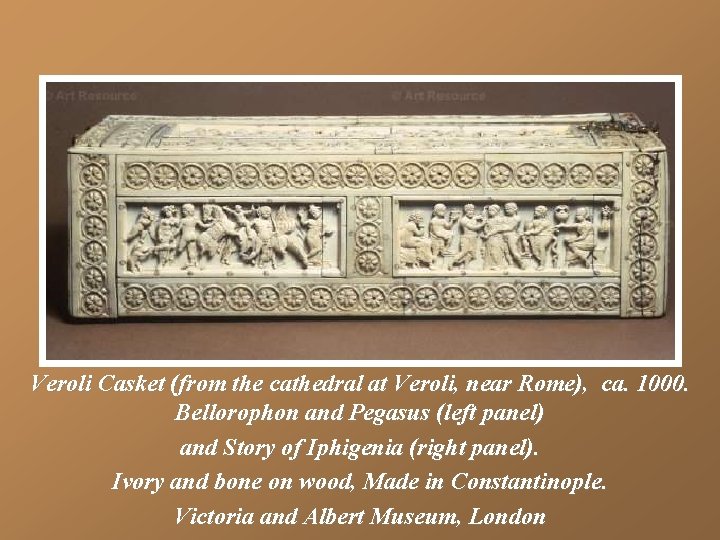 Veroli Casket (from the cathedral at Veroli, near Rome), ca. 1000. Bellorophon and Pegasus Veroli Casket (from the cathedral at Veroli, near Rome), ca. 1000. Bellorophon and Pegasus