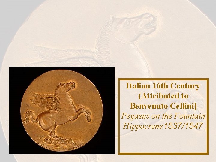 Italian 16 th Century (Attributed to Benvenuto Cellini) Pegasus on the Fountain Hippocrene 1537/1547