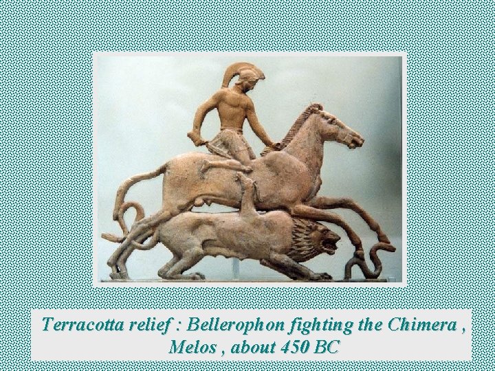  Terracotta relief : Bellerophon fighting the Chimera , Melos , about 450 BC