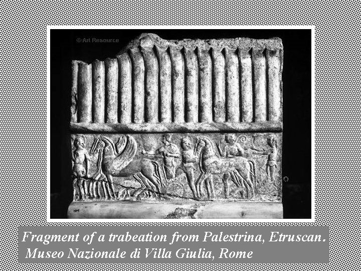 Fragment of a trabeation from Palestrina, Etruscan. Museo Nazionale di Villa Giulia, Rome Fragment of a trabeation from Palestrina, Etruscan. Museo Nazionale di Villa Giulia, Rome