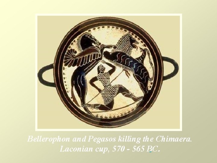 Bellerophon and Pegasos killing the Chimaera. Laconian cup, 570 - 565 BC. 
