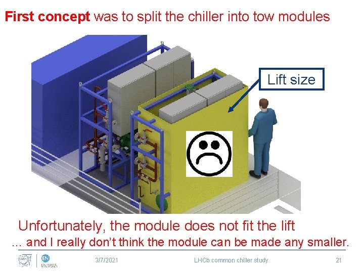 First concept was to split the chiller into tow modules Lift size Unfortunately, the