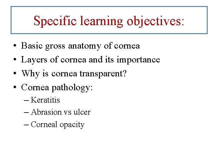 Specific learning objectives: • • Basic gross anatomy of cornea Layers of cornea and