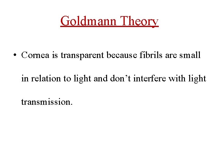 Goldmann Theory • Cornea is transparent because fibrils are small in relation to light