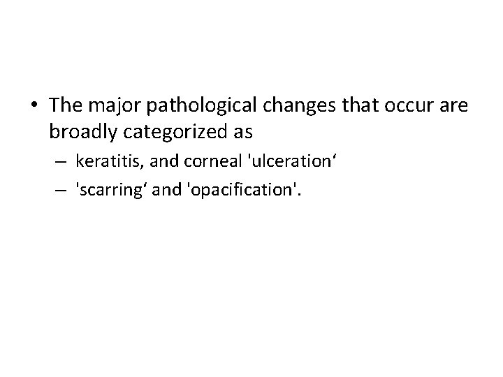 • The major pathological changes that occur are broadly categorized as – keratitis,