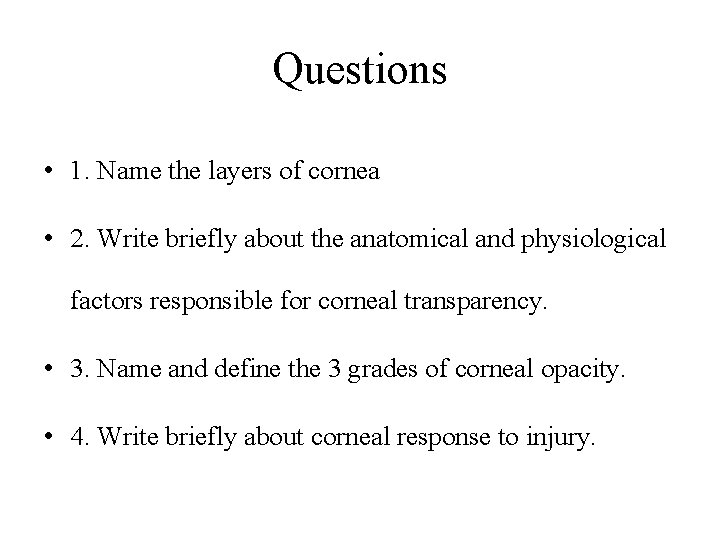 Questions • 1. Name the layers of cornea • 2. Write briefly about the