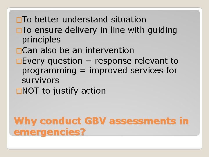 �To better understand situation �To ensure delivery in line with guiding principles �Can also