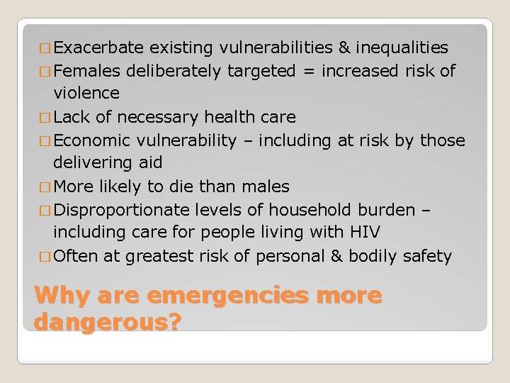 � Exacerbate existing vulnerabilities & inequalities � Females deliberately targeted = increased risk of