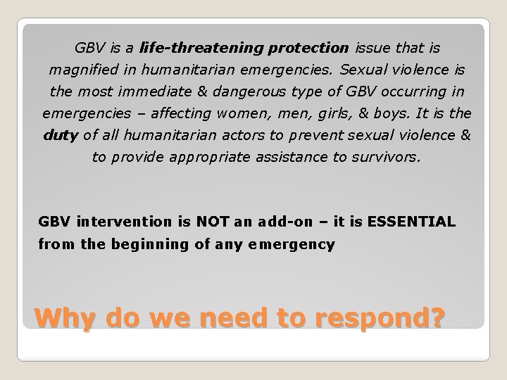 GBV is a life-threatening protection issue that is magnified in humanitarian emergencies. Sexual violence