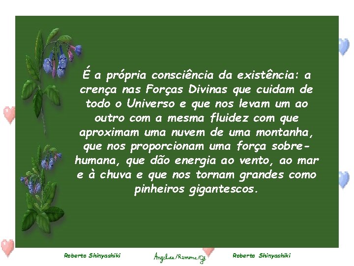 É a própria consciência da existência: a crença nas Forças Divinas que cuidam de