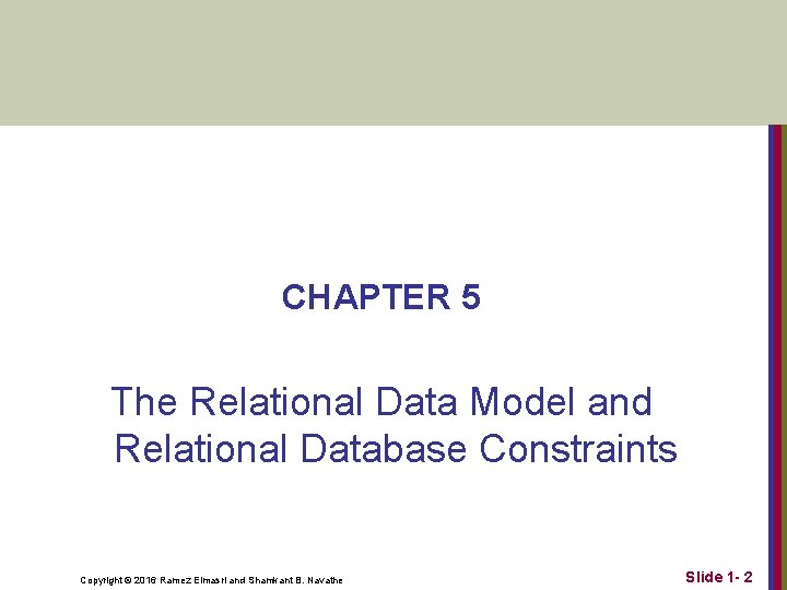 CHAPTER 5 The Relational Data Model and Relational Database Constraints Copyright © 2016 Ramez