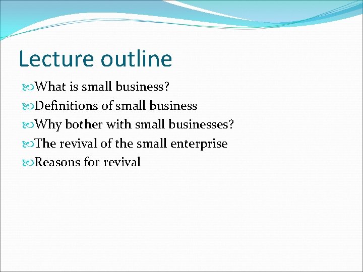 Lecture outline What is small business? Definitions of small business Why bother with small