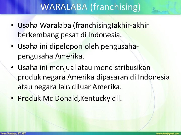 WARALABA (franchising) • Usaha Waralaba (franchising)akhir-akhir berkembang pesat di Indonesia. • Usaha ini dipelopori