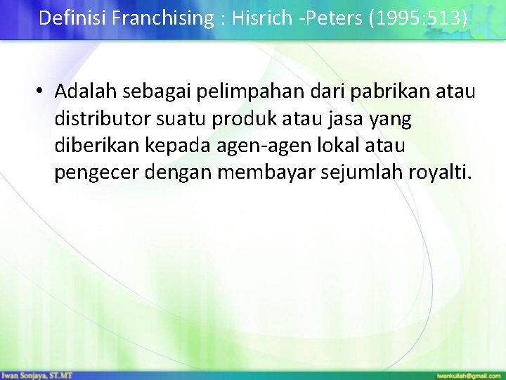 Definisi Franchising : Hisrich -Peters (1995: 513) • Adalah sebagai pelimpahan dari pabrikan atau