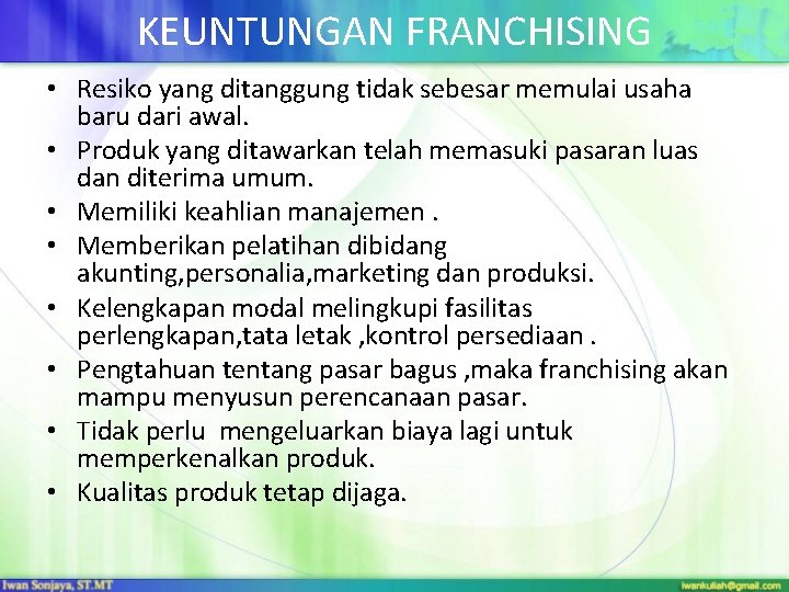 KEUNTUNGAN FRANCHISING • Resiko yang ditanggung tidak sebesar memulai usaha baru dari awal. •