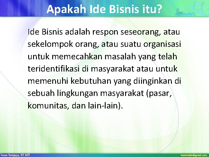 Apakah Ide Bisnis itu? Ide Bisnis adalah respon seseorang, atau sekelompok orang, atau suatu