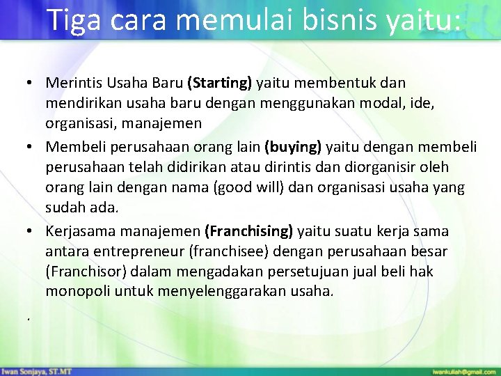 Tiga cara memulai bisnis yaitu: • Merintis Usaha Baru (Starting) yaitu membentuk dan mendirikan