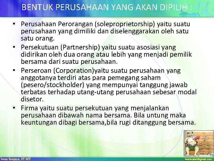 BENTUK PERUSAHAAN YANG AKAN DIPILIH : • Perusahaan Perorangan (soleproprietorship) yaitu suatu perusahaan yang