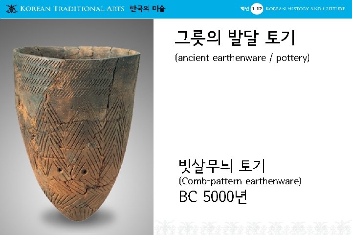 그릇의 발달 토기 (ancient earthenware / pottery) 빗살무늬 토기 (Comb-pattern earthenware) BC 5000년 