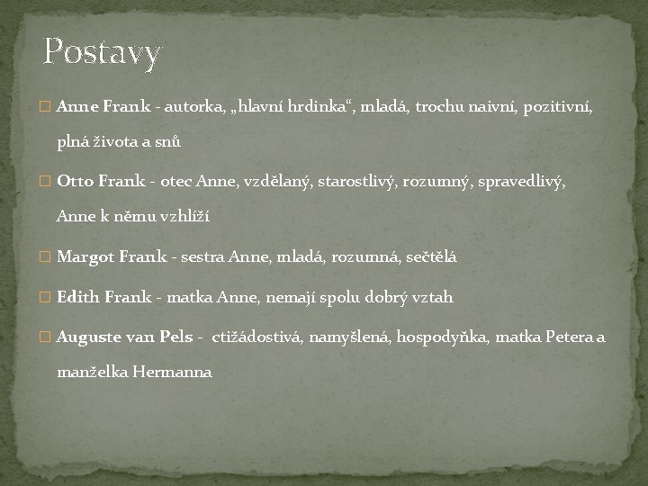 Postavy � Anne Frank - autorka, „hlavní hrdinka“, mladá, trochu naivní, pozitivní, plná života