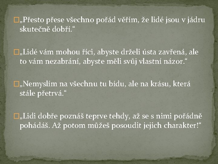 �„Přesto přese všechno pořád věřím, že lidé jsou v jádru skutečně dobří. “ �„Lidé