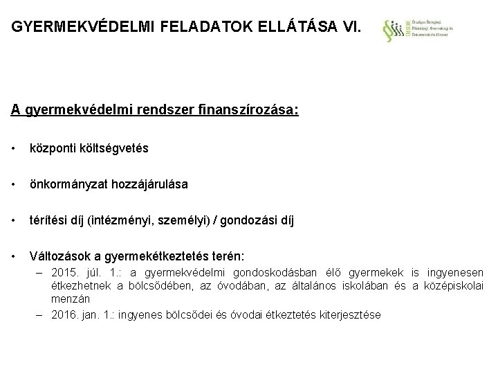 GYERMEKVÉDELMI FELADATOK ELLÁTÁSA VI. A gyermekvédelmi rendszer finanszírozása: • központi költségvetés • önkormányzat hozzájárulása