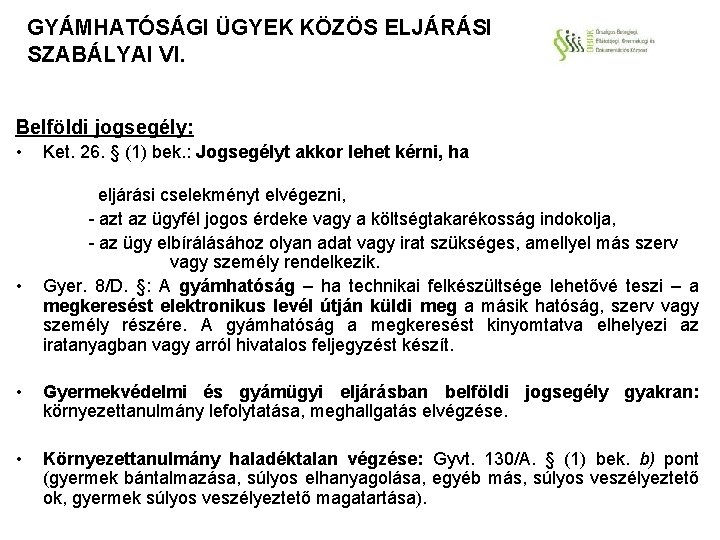 GYÁMHATÓSÁGI ÜGYEK KÖZÖS ELJÁRÁSI SZABÁLYAI VI. Belföldi jogsegély: • • Ket. 26. § (1)