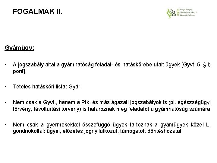 FOGALMAK II. Gyámügy: • A jogszabály által a gyámhatóság feladat- és hatáskörébe utalt ügyek