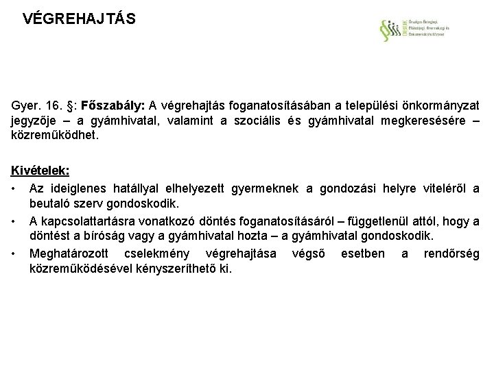 VÉGREHAJTÁS Gyer. 16. §: Főszabály: A végrehajtás foganatosításában a települési önkormányzat jegyzője – a