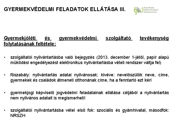 GYERMEKVÉDELMI FELADATOK ELLÁTÁSA III. Gyermekjóléti és gyermekvédelmi folytatásának feltétele: szolgáltató tevékenység • szolgáltatói nyilvántartásba