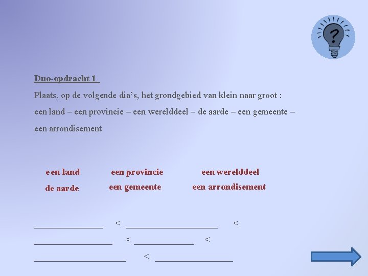 Duo-opdracht 1 Plaats, op de volgende dia’s, het grondgebied van klein naar groot :