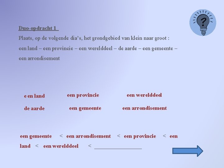 Duo-opdracht 1 Plaats, op de volgende dia’s, het grondgebied van klein naar groot :