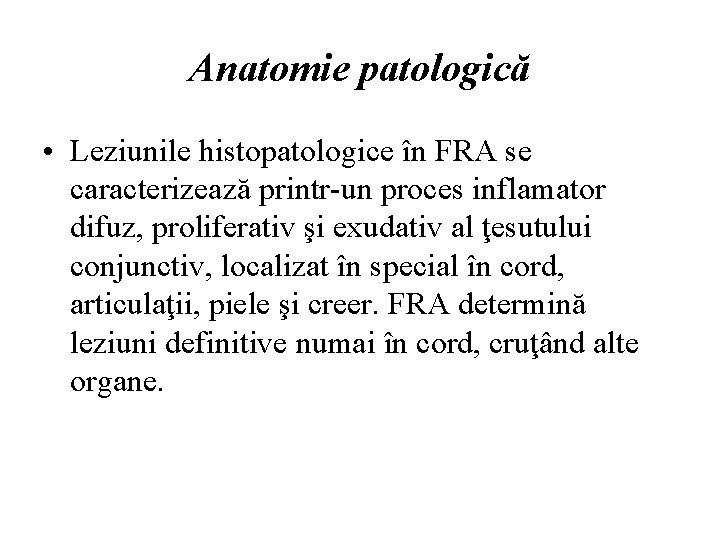 Anatomie patologică • Leziunile histopatologice în FRA se caracterizează printr-un proces inflamator difuz, proliferativ