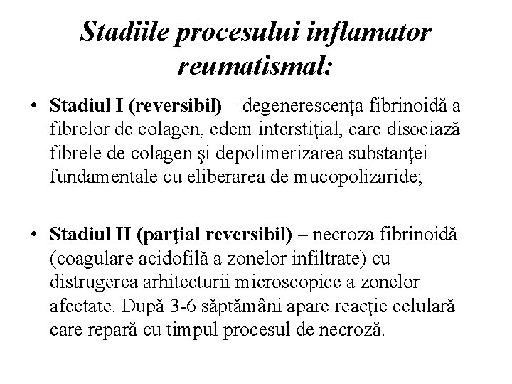 Stadiile procesului inflamator reumatismal: • Stadiul I (reversibil) – degenerescenţa fibrinoidă a fibrelor de