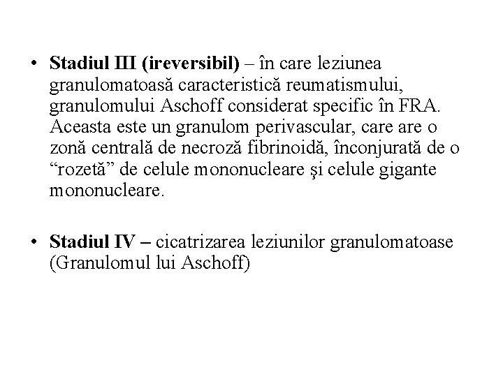  • Stadiul III (ireversibil) – în care leziunea granulomatoasă caracteristică reumatismului, granulomului Aschoff