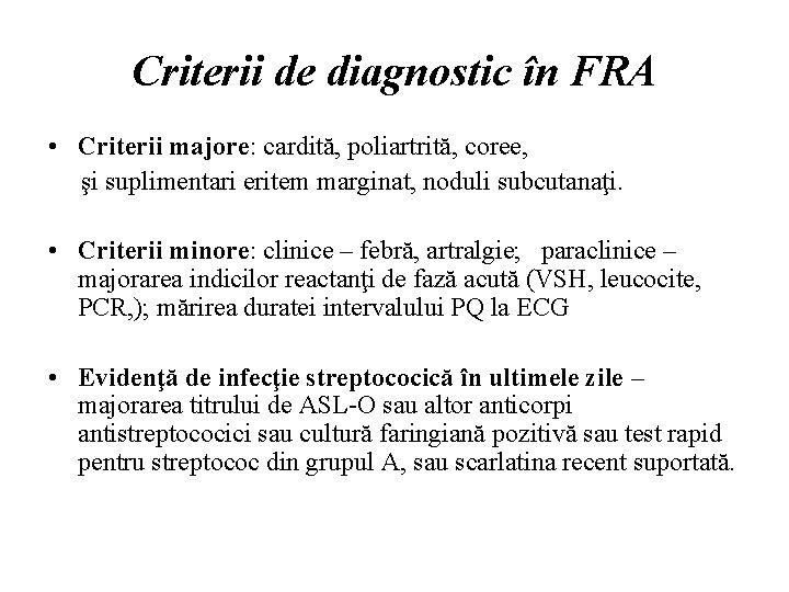 Criterii de diagnostic în FRA • Criterii majore: cardită, poliartrită, coree, şi suplimentari eritem