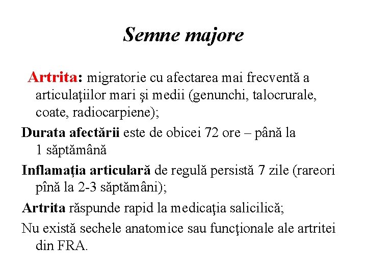 Semne majore Artrita: migratorie cu afectarea mai frecventă a articulaţiilor mari şi medii (genunchi,