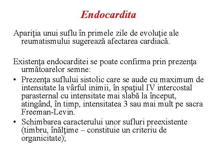 Endocardita Apariţia unui suflu în primele zile de evoluţie ale reumatismului sugerează afectarea cardiacă.