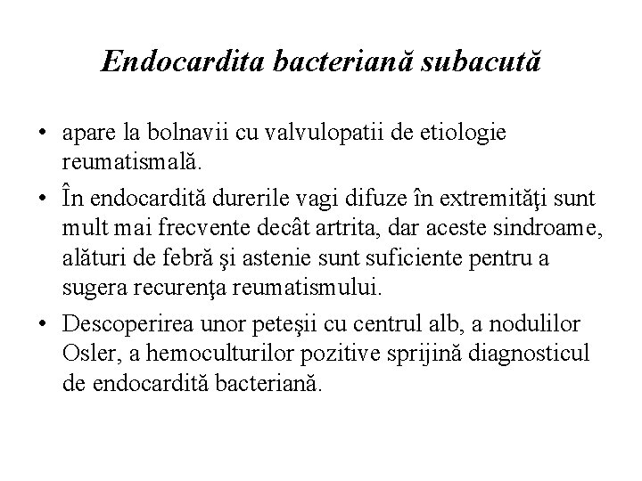 Endocardita bacteriană subacută • apare la bolnavii cu valvulopatii de etiologie reumatismală. • În