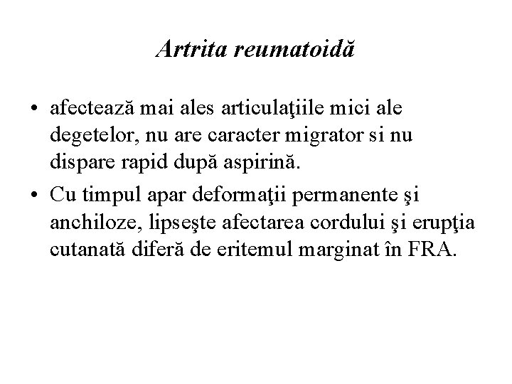 Artrita reumatoidă • afectează mai ales articulaţiile mici ale degetelor, nu are caracter migrator