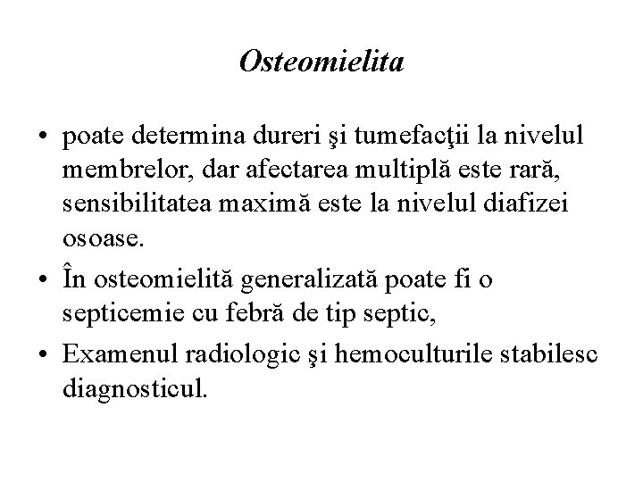 Osteomielita • poate determina dureri şi tumefacţii la nivelul membrelor, dar afectarea multiplă este
