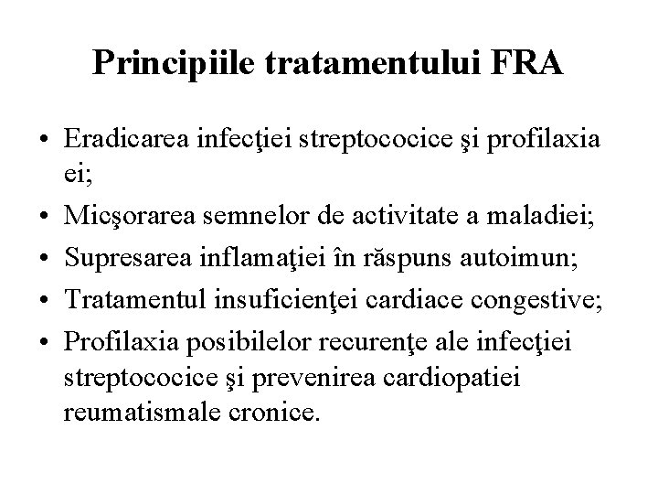 Principiile tratamentului FRA • Eradicarea infecţiei streptococice şi profilaxia ei; • Micşorarea semnelor de