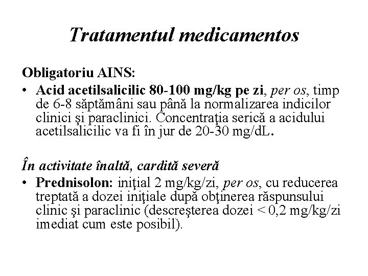 Tratamentul medicamentos Obligatoriu AINS: • Acid acetilsalicilic 80 -100 mg/kg pe zi, per os,