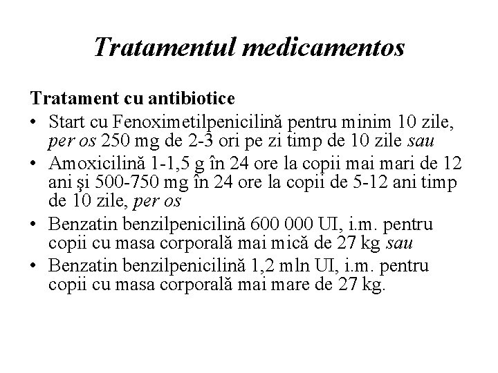 Tratamentul medicamentos Tratament cu antibiotice • Start cu Fenoximetilpenicilină pentru minim 10 zile, per
