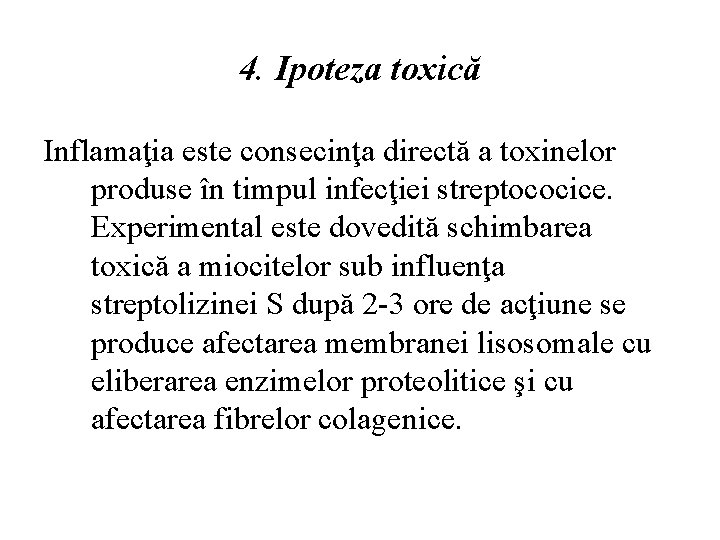 4. Ipoteza toxică Inflamaţia este consecinţa directă a toxinelor produse în timpul infecţiei streptococice.