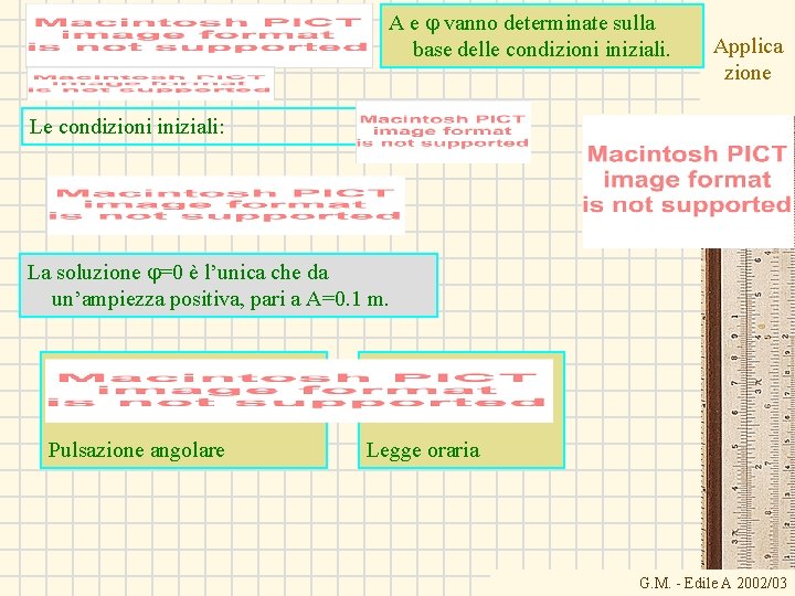 A e j vanno determinate sulla base delle condizioni iniziali. Applica zione Le condizioni