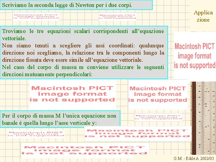 Scriviamo la seconda legge di Newton per i due corpi. Applica zione Troviamo le